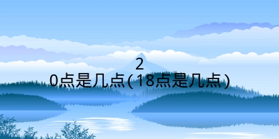 20点是几点(18点是几点)