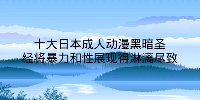 十大日本成人动漫黑暗圣经将暴力和性展现得淋漓尽致