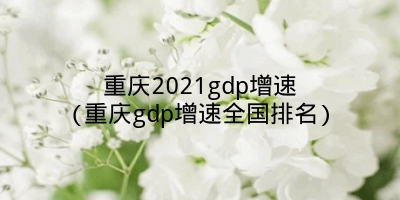 重庆2021gdp增速(重庆gdp增速全国排名)