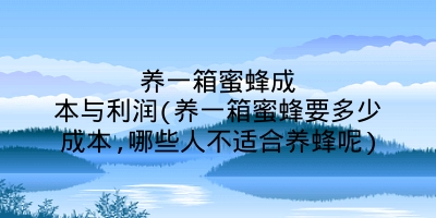 养一箱蜜蜂成本与利润(养一箱蜜蜂要多少成本,哪些人不适合养蜂呢)