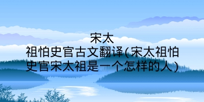 宋太祖怕史官古文翻译(宋太祖怕史官宋太祖是一个怎样的人)