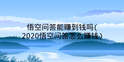 悟空问答能赚到钱吗(2020悟空问答怎么赚钱)