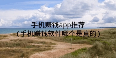 手机赚钱app推荐(手机赚钱软件哪个是真的)