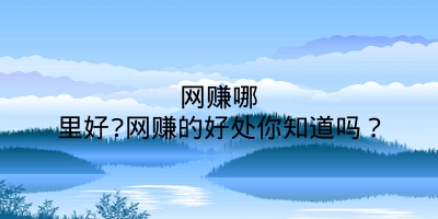 网赚哪里好?网赚的好处你知道吗？