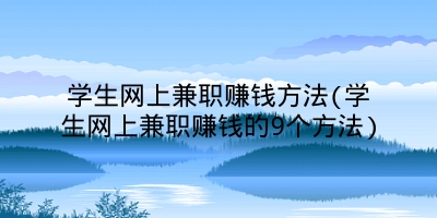 学生网上兼职赚钱方法(学生网上兼职赚钱的9个方法)