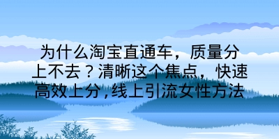 为什么淘宝直通车，质量分上不去？清晰这个焦点，快速高效上分,线上引流女性方法