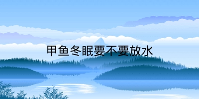 甲鱼冬眠要不要放水