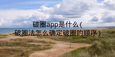 破圈app是什么(破圈法怎么确定破圈的顺序)