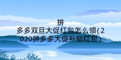 拼多多双旦大促红包怎么领(2020拼多多大促补贴红包)