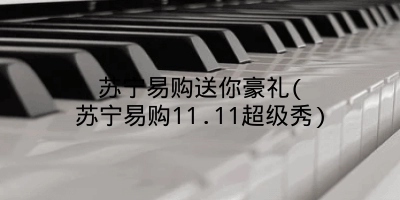 苏宁易购送你豪礼(苏宁易购11.11超级秀)