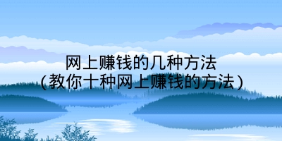 网上赚钱的几种方法(教你十种网上赚钱的方法)