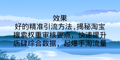 效果好的精准引流方法,揭秘淘宝搜索权重审核要点，快速提升店肆综合数据，起爆手淘流量