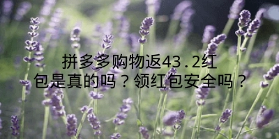 拼多多购物返43.2红包是真的吗？领红包安全吗？