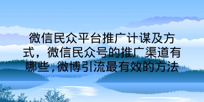 微信民众平台推广计谋及方式，微信民众号的推广渠道有哪些,微博引流最有效的方法