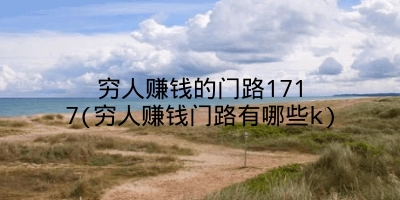 穷人赚钱的门路1717(穷人赚钱门路有哪些k)