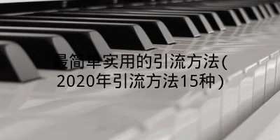 最简单实用的引流方法(2020年引流方法15种)