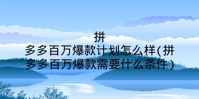 拼多多百万爆款计划怎么样(拼多多百万爆款需要什么条件)