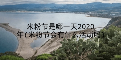 米粉节是哪一天2020年(米粉节会有什么活动吗)