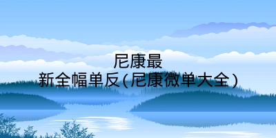 尼康最新全幅单反(尼康微单大全)