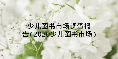 少儿图书市场调查报告(2020少儿图书市场)