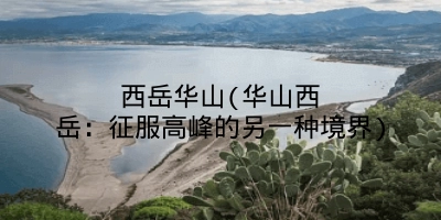 西岳华山(华山西岳：征服高峰的另一种境界)