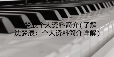 沈梦辰个人资料简介(了解沈梦辰：个人资料简介详解)