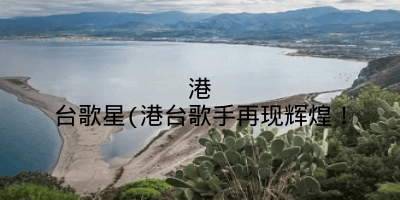 港台歌星(港台歌手再现辉煌！
