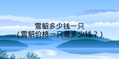 雪貂多少钱一只(雪貂价格一只是多少钱？)