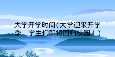 大学开学时间(大学迎来开学季，学生们即将回归校园！)