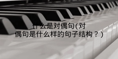 什么是对偶句(对偶句是什么样的句子结构？)