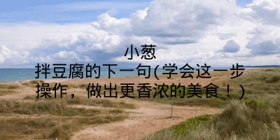 小葱拌豆腐的下一句(学会这一步操作，做出更香浓的美食！)