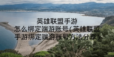英雄联盟手游怎么绑定端游账号(英雄联盟手游绑定端游账号方法分享)