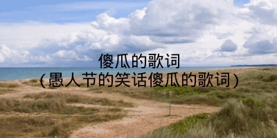 傻瓜的歌词(愚人节的笑话傻瓜的歌词)