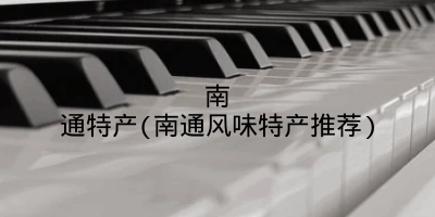 南通特产(南通风味特产推荐)