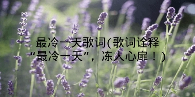 最冷一天歌词(歌词诠释“最冷一天”，冻人心扉！)