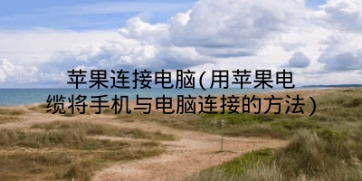 苹果连接电脑(用苹果电缆将手机与电脑连接的方法)