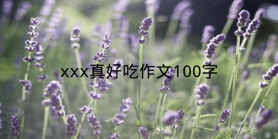 xxx真好吃作文100字