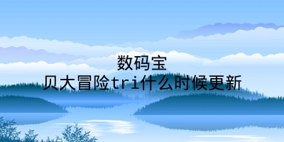 数码宝贝大冒险tri什么时候更新