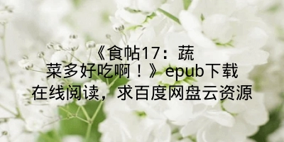 《食帖17：蔬菜多好吃啊！》epub下载在线阅读，求百度网盘云资源