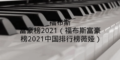 福布斯富豪榜2021（福布斯富豪榜2021中国排行榜薇娅）