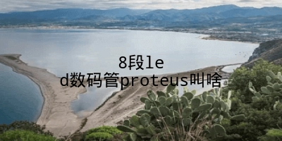 8段led数码管proteus叫啥