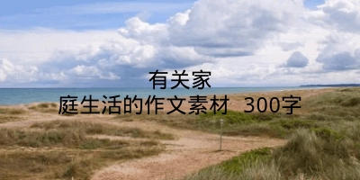 有关家庭生活的作文素材 300字