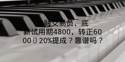 金融交易员，底薪试用期4800，转正6000➕20%提成？靠谱吗？