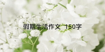 假期生活作文 150字