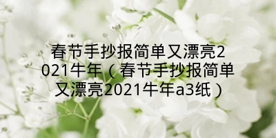 春节手抄报简单又漂亮2021牛年（春节手抄报简单又漂亮2021牛年a3纸）