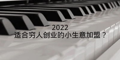 2022适合穷人创业的小生意加盟？