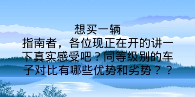 想买一辆指南者，各位现正在开的讲一下真实感受吧？同等级别的车子对比有哪些优势和劣势？？