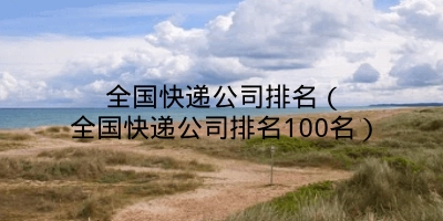 全国快递公司排名（全国快递公司排名100名）