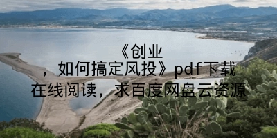 《创业，如何搞定风投》pdf下载在线阅读，求百度网盘云资源