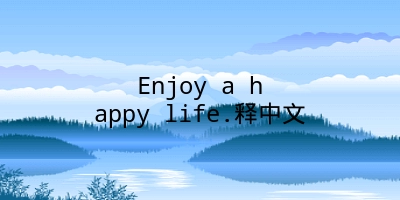 Enjoy a happy life.释中文